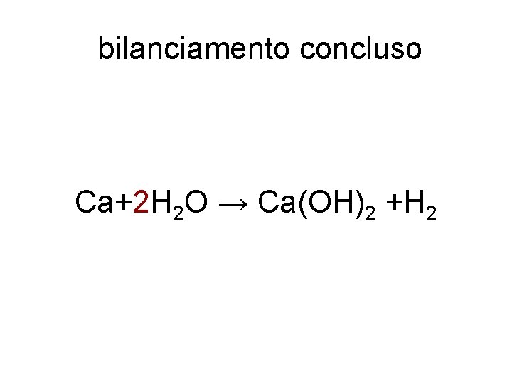 bilanciamento concluso Ca+2 H 2 O → Ca(OH)2 +H 2 