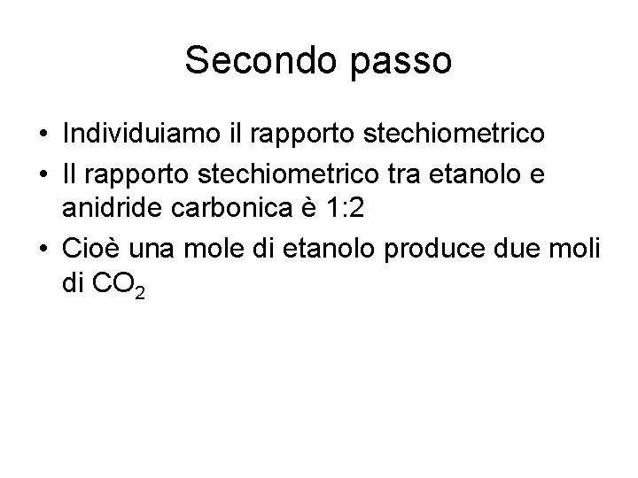 Secondo passo • Individuiamo il rapporto stechiometrico • Il rapporto stechiometrico tra etanolo e