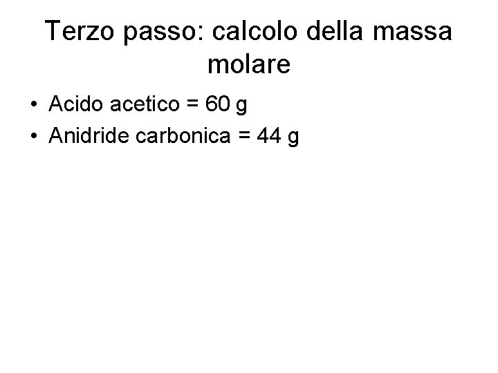 Terzo passo: calcolo della massa molare • Acido acetico = 60 g • Anidride