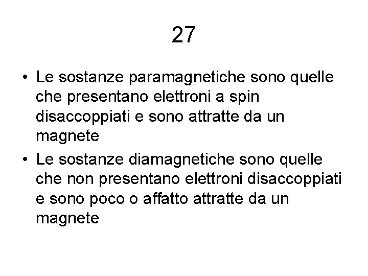 27 • Le sostanze paramagnetiche sono quelle che presentano elettroni a spin disaccoppiati e