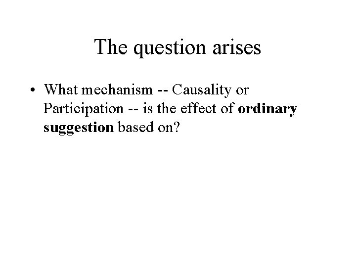 The question arises • What mechanism -- Causality or Participation -- is the effect