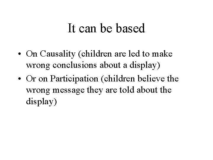 It can be based • On Causality (children are led to make wrong conclusions