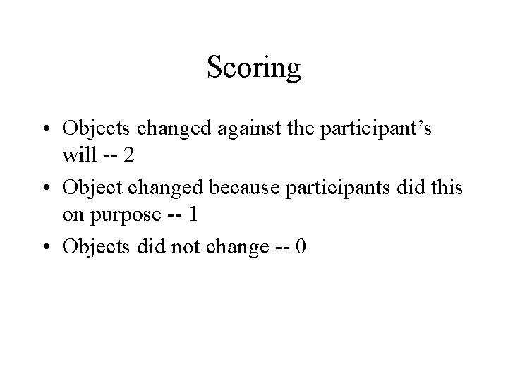 Scoring • Objects changed against the participant’s will -- 2 • Object changed because