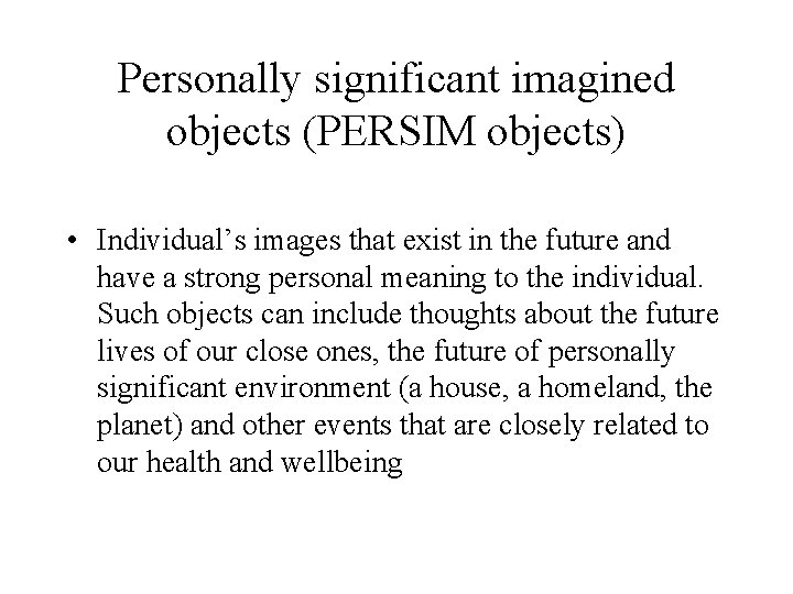 Personally significant imagined objects (PERSIM objects) • Individual’s images that exist in the future