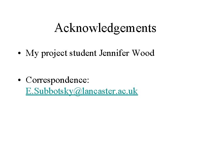 Acknowledgements • My project student Jennifer Wood • Correspondence: E. Subbotsky@lancaster. ac. uk 