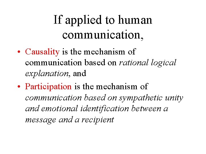 If applied to human communication, • Causality is the mechanism of communication based on