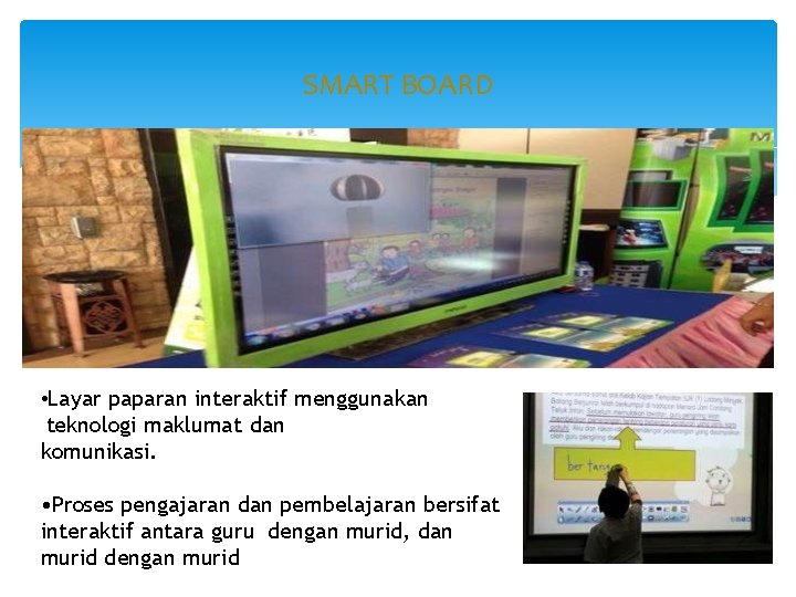 SMART BOARD • Layar paparan interaktif menggunakan teknologi maklumat dan komunikasi. • Proses pengajaran