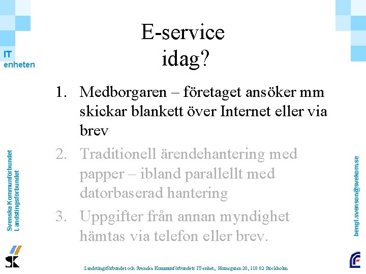 Svenska Kommunförbundet Landstingsförbundet enheten 1. Medborgaren – företaget ansöker mm skickar blankett över Internet Svenska Kommunförbundet Landstingsförbundet enheten 1. Medborgaren – företaget ansöker mm skickar blankett över Internet