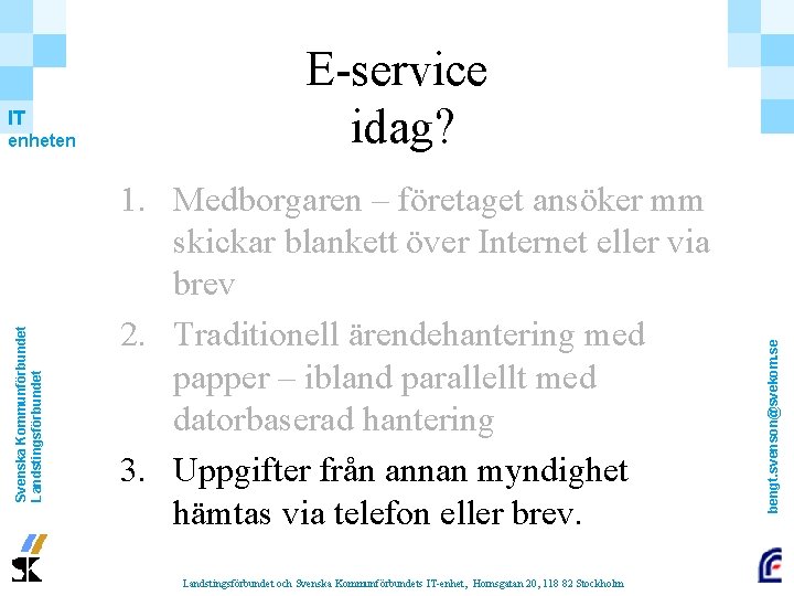 Svenska Kommunförbundet Landstingsförbundet enheten 1. Medborgaren – företaget ansöker mm skickar blankett över Internet Svenska Kommunförbundet Landstingsförbundet enheten 1. Medborgaren – företaget ansöker mm skickar blankett över Internet