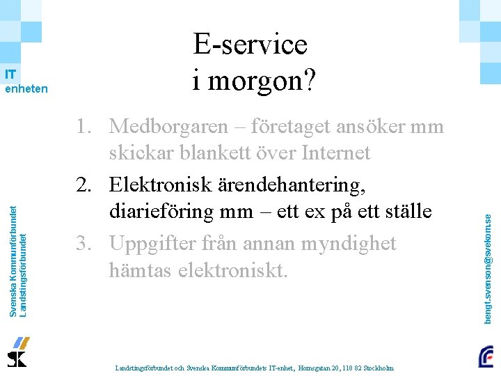 Svenska Kommunförbundet Landstingsförbundet enheten 1. Medborgaren – företaget ansöker mm skickar blankett över Internet Svenska Kommunförbundet Landstingsförbundet enheten 1. Medborgaren – företaget ansöker mm skickar blankett över Internet