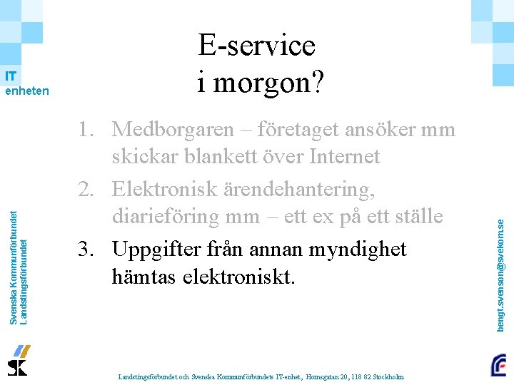 Svenska Kommunförbundet Landstingsförbundet enheten 1. Medborgaren – företaget ansöker mm skickar blankett över Internet Svenska Kommunförbundet Landstingsförbundet enheten 1. Medborgaren – företaget ansöker mm skickar blankett över Internet