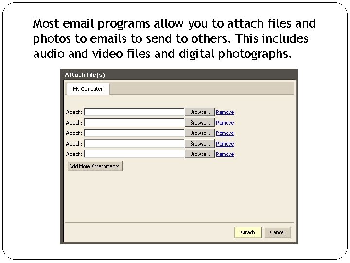 Most email programs allow you to attach files and photos to emails to send