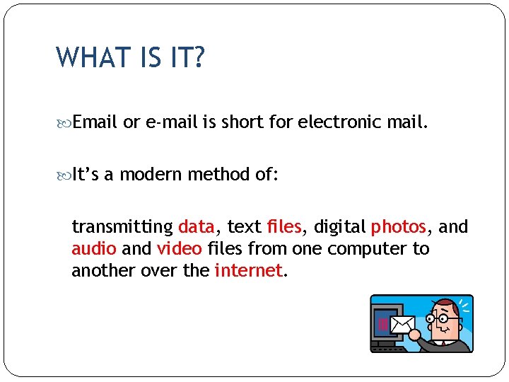 WHAT IS IT? Email or e-mail is short for electronic mail. It’s a modern