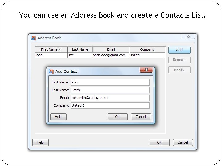 You can use an Address Book and create a Contacts List. 