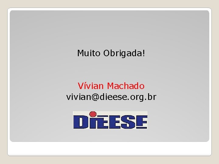 Muito Obrigada! Vívian Machado vivian@dieese. org. br 