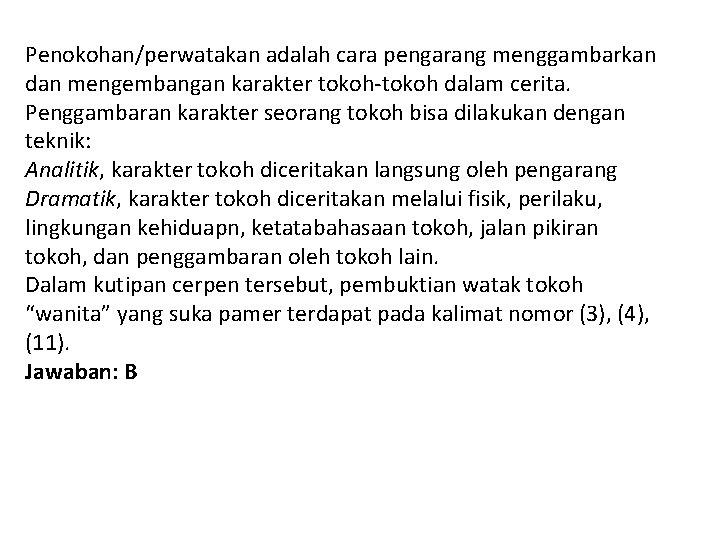 Penokohan/perwatakan adalah cara pengarang menggambarkan dan mengembangan karakter tokoh-tokoh dalam cerita. Penggambaran karakter seorang