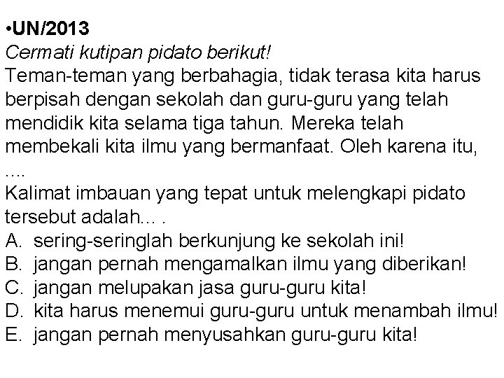  • UN/2013 Cermati kutipan pidato berikut! Teman-teman yang berbahagia, tidak terasa kita harus