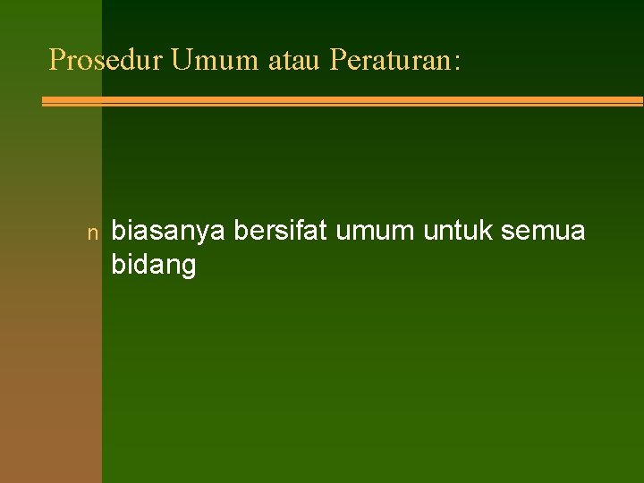 Prosedur Umum atau Peraturan: n biasanya bersifat umum untuk semua bidang 