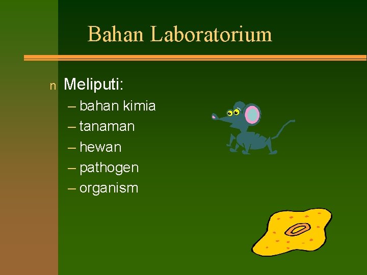 Bahan Laboratorium n Meliputi: – bahan kimia – tanaman – hewan – pathogen –