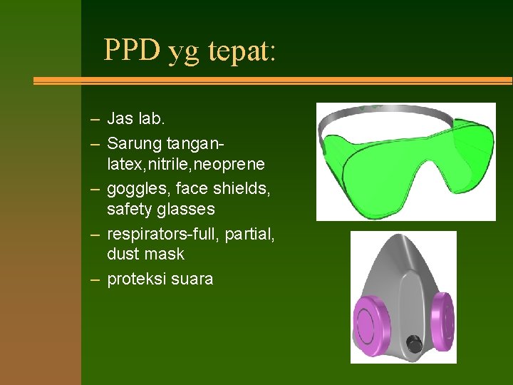 PPD yg tepat: – Jas lab. – Sarung tanganlatex, nitrile, neoprene – goggles, face