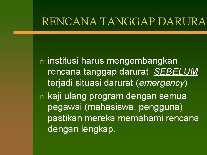 RENCANA TANGGAP DARURAT n n institusi harus mengembangkan rencana tanggap darurat SEBELUM terjadi situasi