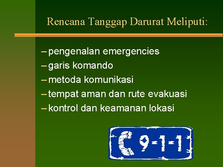 Rencana Tanggap Darurat Meliputi: – pengenalan emergencies – garis komando – metoda komunikasi –