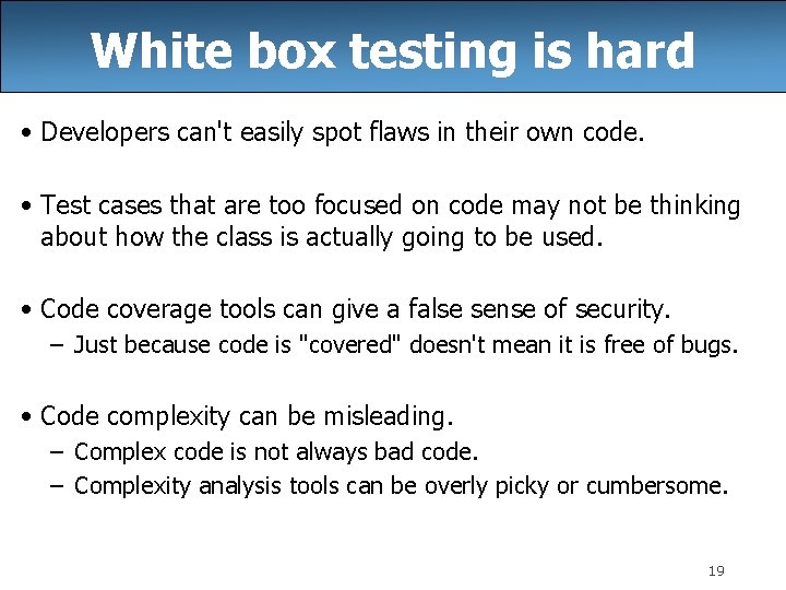 White box testing is hard • Developers can't easily spot flaws in their own