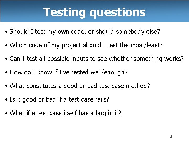 Testing questions • Should I test my own code, or should somebody else? •