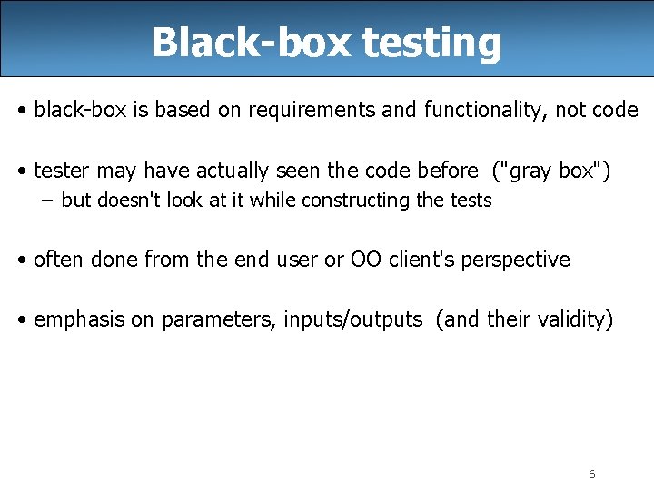 Black-box testing • black-box is based on requirements and functionality, not code • tester