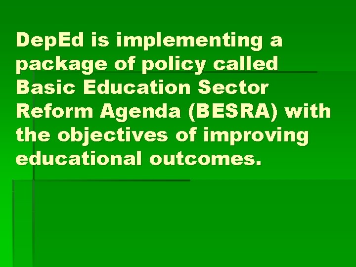 Dep. Ed is implementing a package of policy called Basic Education Sector Reform Agenda