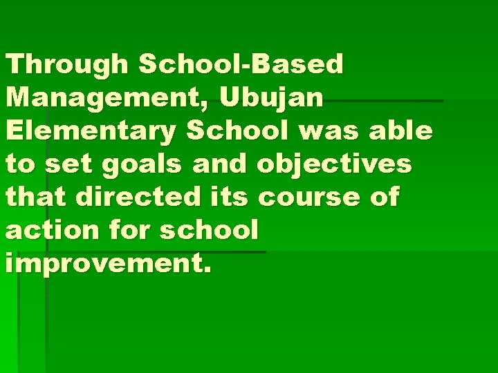 Through School-Based Management, Ubujan Elementary School was able to set goals and objectives that
