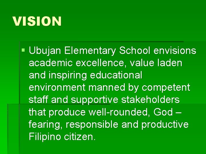 VISION § Ubujan Elementary School envisions academic excellence, value laden and inspiring educational environment