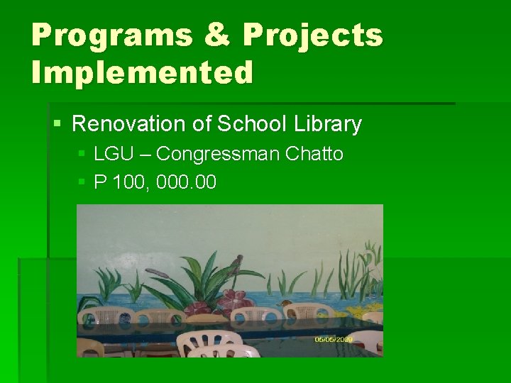 Programs & Projects Implemented § Renovation of School Library § LGU – Congressman Chatto