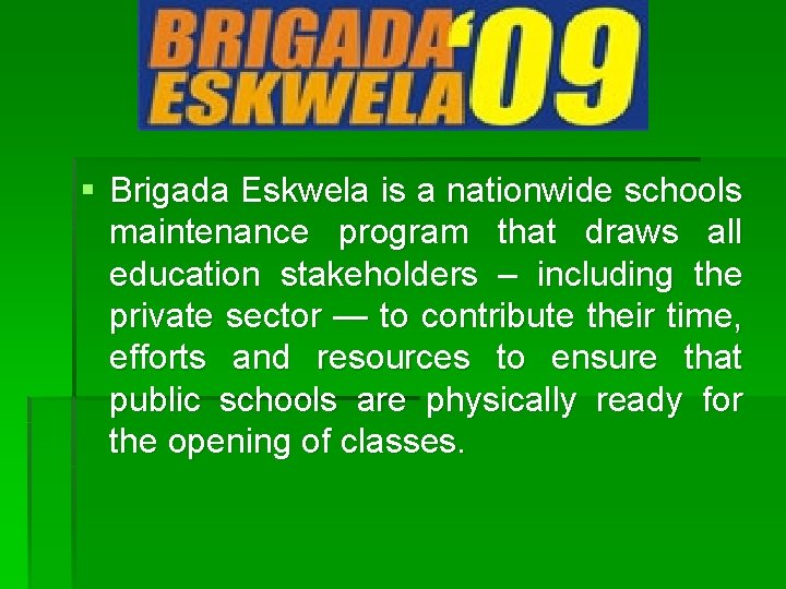 § Brigada Eskwela is a nationwide schools maintenance program that draws all education stakeholders