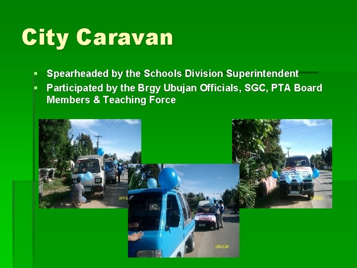 City Caravan § Spearheaded by the Schools Division Superintendent § Participated by the Brgy