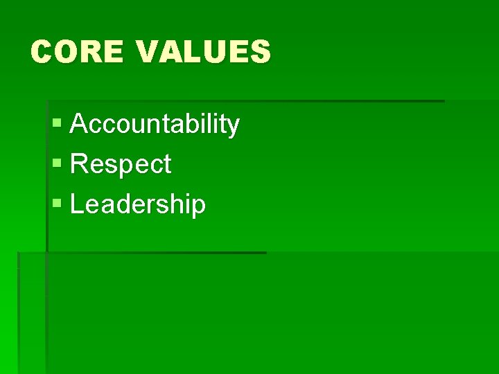 CORE VALUES § Accountability § Respect § Leadership 