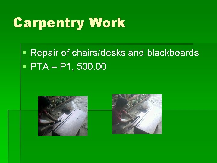 Carpentry Work § Repair of chairs/desks and blackboards § PTA – P 1, 500.