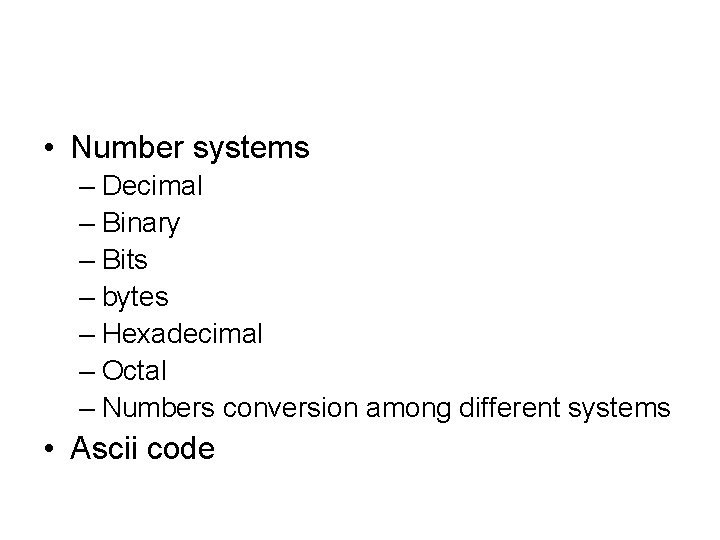  • Number systems – Decimal – Binary – Bits – bytes – Hexadecimal