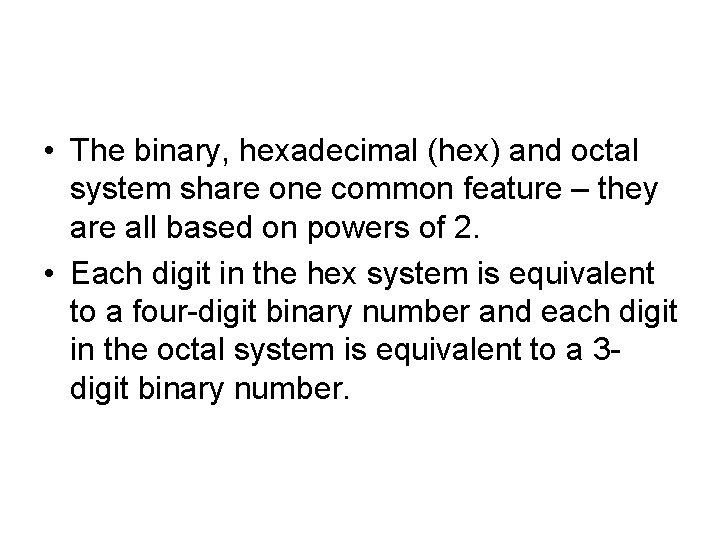  • The binary, hexadecimal (hex) and octal system share one common feature –