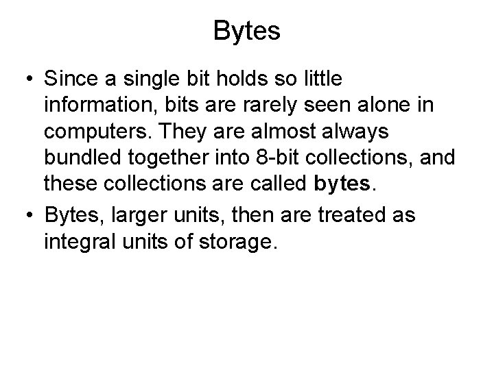 Bytes • Since a single bit holds so little information, bits are rarely seen