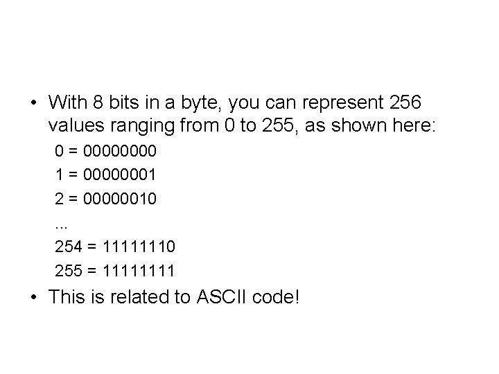  • With 8 bits in a byte, you can represent 256 values ranging
