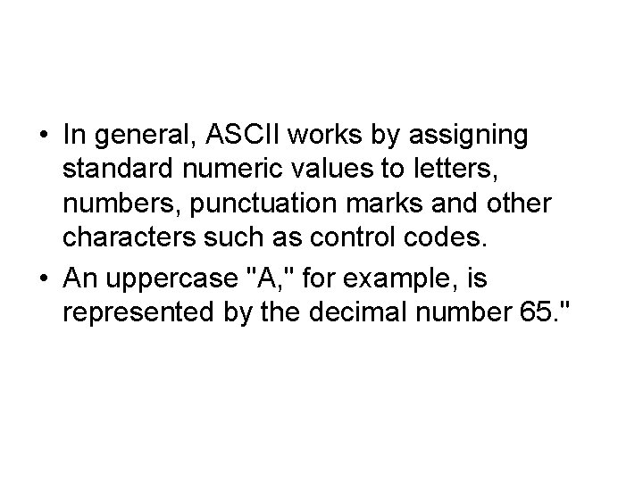  • In general, ASCII works by assigning standard numeric values to letters, numbers,
