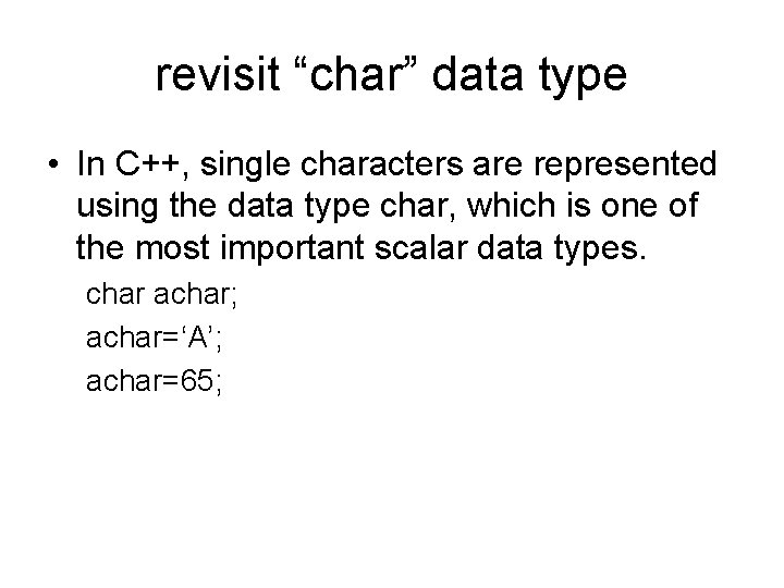 revisit “char” data type • In C++, single characters are represented using the data