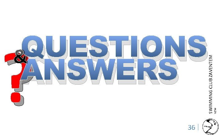 ANSWERS SWIMMING CLUB ZAVENTEM VZW ? &QUESTIONS 36 | 