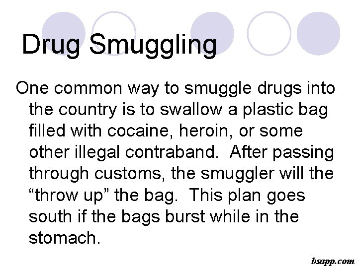 Drug Smuggling One common way to smuggle drugs into the country is to swallow