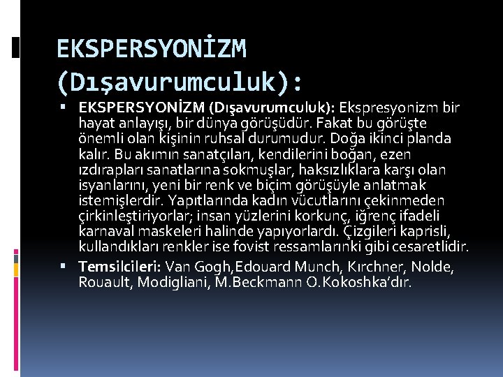 EKSPERSYONİZM (Dışavurumculuk): Ekspresyonizm bir hayat anlayışı, bir dünya görüşüdür. Fakat bu görüşte önemli olan