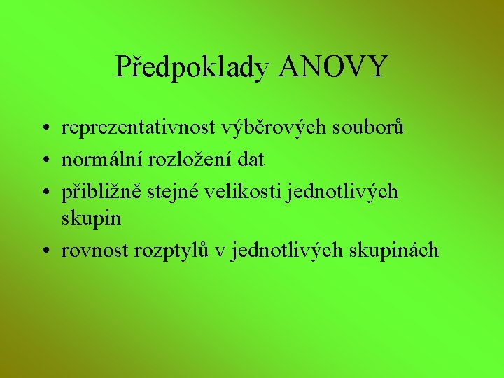 Předpoklady ANOVY • reprezentativnost výběrových souborů • normální rozložení dat • přibližně stejné velikosti