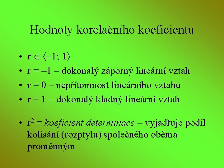 Hodnoty korelačního koeficientu • • r 1; 1 r = 1 – dokonalý záporný