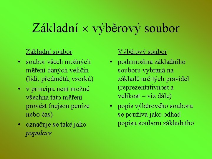 Základní výběrový soubor Základní soubor • soubor všech možných měření daných veličin (lidí, předmětů,