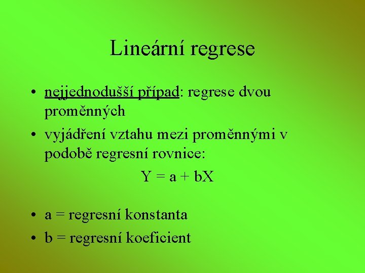 Lineární regrese • nejjednodušší případ: regrese dvou proměnných • vyjádření vztahu mezi proměnnými v